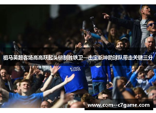 祖马英超客场高高跃起头槌制胜铁卫一击定乾坤助球队带走关键三分