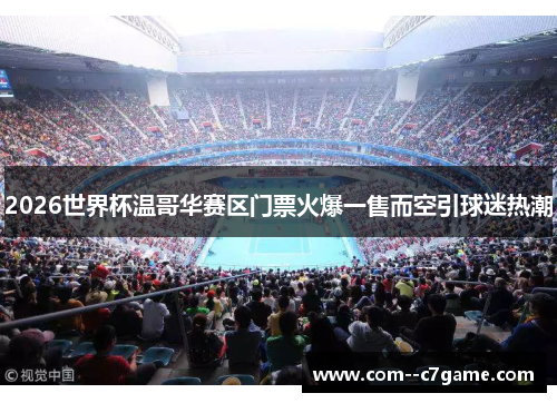 2026世界杯温哥华赛区门票火爆一售而空引球迷热潮