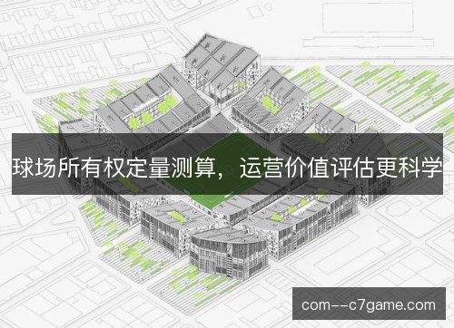 球场所有权定量测算，运营价值评估更科学